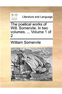 The Poetical Works of Will. Somervile. in Two Volumes. ... Volume 1 of 2