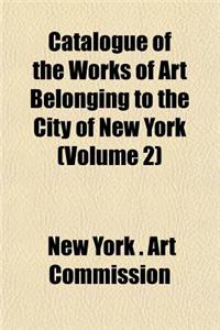Catalogue of the Works of Art Belonging to the City of New York (Volume 2)