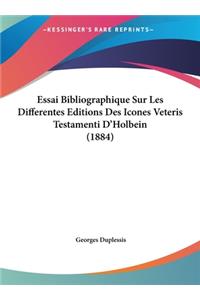 Essai Bibliographique Sur Les Differentes Editions Des Icones Veteris Testamenti D'Holbein (1884)