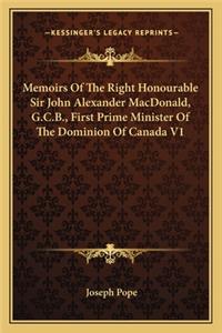 Memoirs of the Right Honourable Sir John Alexander MacDonald, G.C.B., First Prime Minister of the Dominion of Canada V1