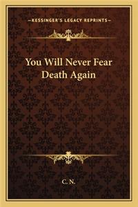 You Will Never Fear Death Again