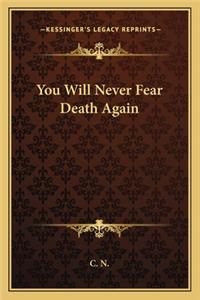 You Will Never Fear Death Again