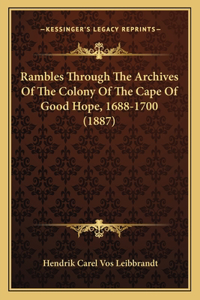 Rambles Through The Archives Of The Colony Of The Cape Of Good Hope, 1688-1700 (1887)