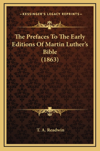 The Prefaces To The Early Editions Of Martin Luther's Bible (1863)
