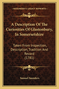 A Description Of The Curiosities Of Glastonbury, In Somersetshire