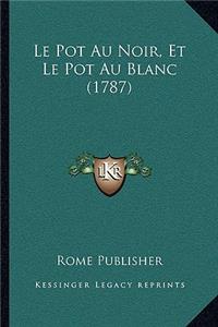 Pot Au Noir, Et Le Pot Au Blanc (1787)