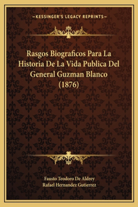 Rasgos Biograficos Para La Historia De La Vida Publica Del General Guzman Blanco (1876)