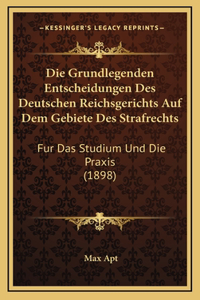 Die Grundlegenden Entscheidungen Des Deutschen Reichsgerichts Auf Dem Gebiete Des Strafrechts
