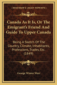 Canada As It Is, Or The Emigrant's Friend And Guide To Upper Canada