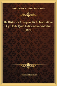 De Historica Xenophontis In Institutione Cyri Fide Quid Iudicandum Videatur (1870)