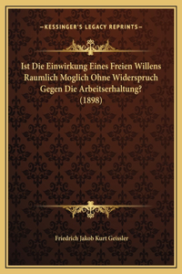 Ist Die Einwirkung Eines Freien Willens Raumlich Moglich Ohne Widerspruch Gegen Die Arbeitserhaltung? (1898)