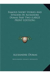 Famous Short Stories And Episodes By Alexandre Dumas Part Two (LARGE PRINT EDITION)