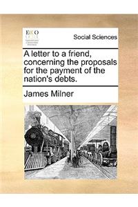 A Letter to a Friend, Concerning the Proposals for the Payment of the Nation's Debts.