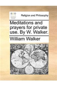 Meditations and Prayers for Private Use. by W. Walker.
