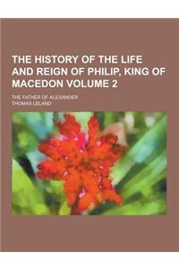 The History of the Life and Reign of Philip, King of Macedon; The Father of Alexander Volume 2
