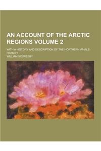 An Account of the Arctic Regions; With a History and Description of the Northern Whale-Fishery Volume 2