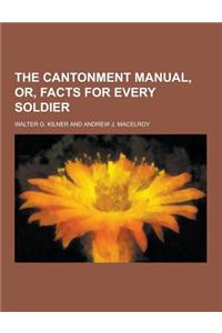 The Cantonment Manual, Or, Facts for Every Soldier