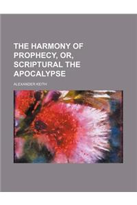 The Harmony of Prophecy, Or, Scriptural the Apocalypse