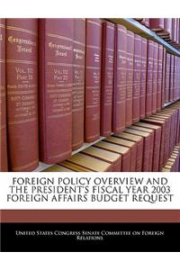 Foreign Policy Overview and the President's Fiscal Year 2003 Foreign Affairs Budget Request