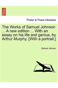 Works of Samuel Johnson ... A new edition ... With an essay on his life and genius, by Arthur Murphy. [With a portrait.]