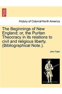 Beginnings of New England; Or, the Puritan Theocracy in Its Relations to Civil and Religious Liberty. (Bibliographical Note.).
