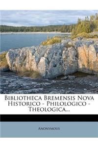 Bibliotheca Bremensis Nova Historico - Philologico - Theologica...