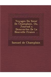 Voyages Du Sieur de Champlain, Ou, Journal S D Couvertes de La Nouvelle France ...