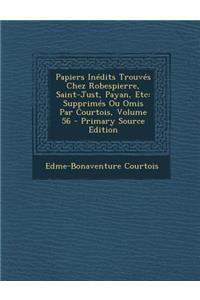 Papiers Inedits Trouves Chez Robespierre, Saint-Just, Payan, Etc: Supprimes Ou Omis Par Courtois, Volume 56