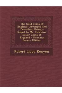 Gold Coins of England: Arranged and Described: Being a Sequel to Mr. Hawkins' Silver Coins of England