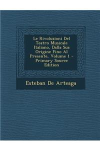 Rivoluzioni del Teatro Musicale Italiano, Dalla Sua Origine Fino Al Presente, Volume 1