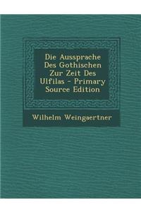 Die Aussprache Des Gothischen Zur Zeit Des Ulfilas