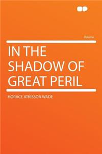 In the Shadow of Great Peril