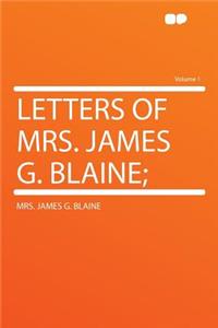 Letters of Mrs. James G. Blaine; Volume 1