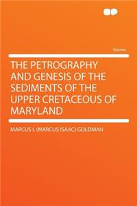 The Petrography and Genesis of the Sediments of the Upper Cretaceous of Maryland