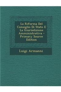 Riforma del Consiglio Di Stato E La Giurisdizione Amministrativa - Primary Source Edition