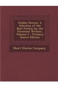 Golden Stories: A Selection of the Best Fiction by the Foremost Writers, Volume 2