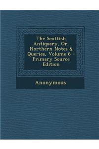 The Scottish Antiquary, Or, Northern Notes & Queries, Volume 6