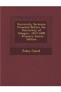 University Sermons: Preached Before the University of Glasgow, 1873-1898