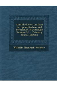 Ausfuhrliches Lexikon Der Griechischen Und Romischen Mythologie Volume 3: 1