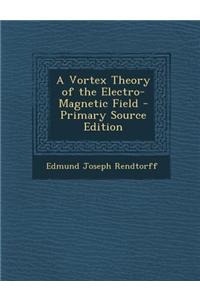 A Vortex Theory of the Electro-Magnetic Field