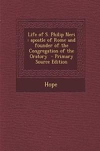 Life of S. Philip Neri: Apostle of Rome and Founder of the Congregation of the Oratory