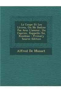 La Coupe Et Les Levres, on Ne Badine Pas Avec L'Amour, Un Caprice, Rappelle-Toi, Rondeau