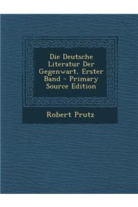 Die Deutsche Literatur Der Gegenwart, Erster Band