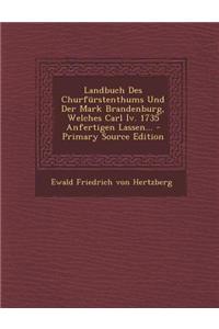 Landbuch Des Churfurstenthums Und Der Mark Brandenburg, Welches Carl IV. 1735 Anfertigen Lassen...