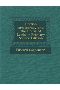 British Aristocracy and the House of Lords - Primary Source Edition