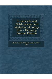 In Barrack and Field; Poems and Sketches of Army Life - Primary Source Edition