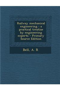 Railway Mechanical Engineering: A Practical Treatise by Engineering Experts - Primary Source Edition