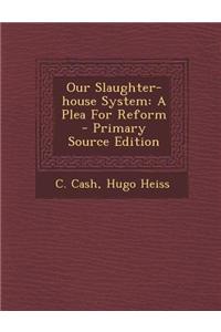 Our Slaughter-House System: A Plea for Reform - Primary Source Edition