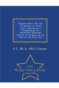 Virginia After the War. an Account of Three Year's Experience in Reorganizing the Methodist Episcopal Church in Virginia at the Close of the Civil War - War College Series