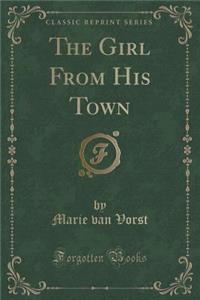 The Girl from His Town (Classic Reprint)